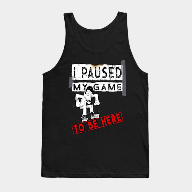 I Paused My Game To Be Here - Funny Gaming Gift T-Shirt Tank Top by norules